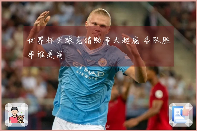 世界杯买球竞猜赔率大起底 各队胜率谁更高