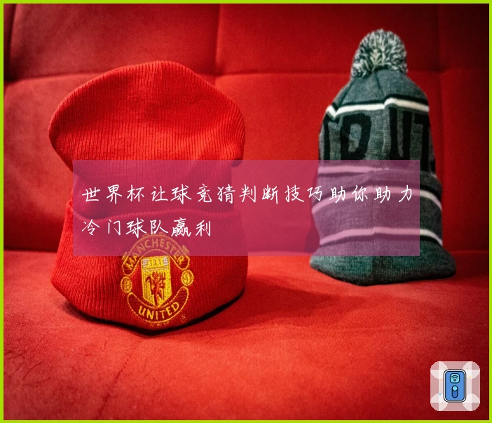 世界杯让球竞猜判断技巧助你助力冷门球队赢利