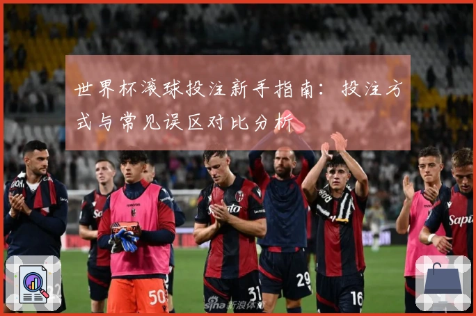 世界杯滚球投注新手指南：投注方式与常见误区对比分析