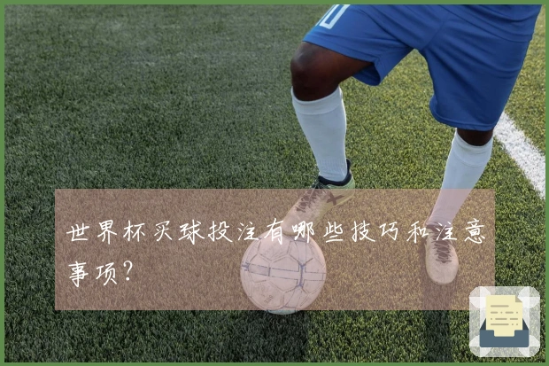 世界杯买球投注有哪些技巧和注意事项？