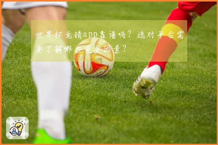 世界杯竞猜app靠谱吗？选对平台需要了解哪些重要因素？