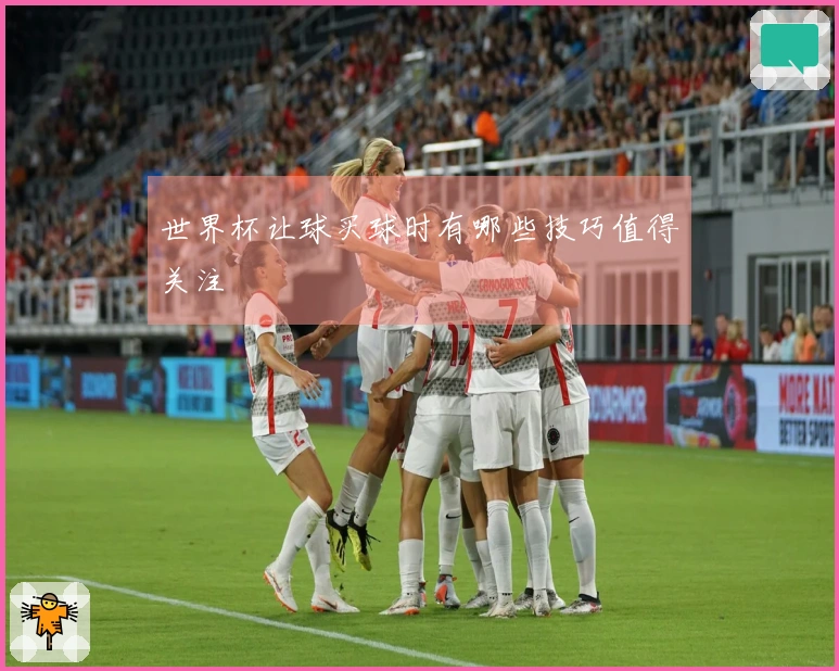 世界杯让球买球时有哪些技巧值得关注