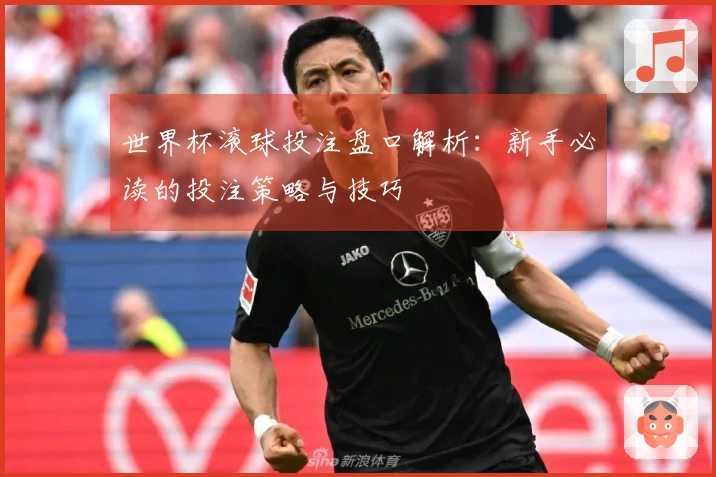 世界杯滚球投注盘口解析:新手必读的投注策略与技巧