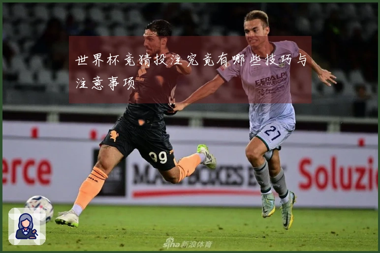 世界杯竞猜投注究竟有哪些技巧与注意事项