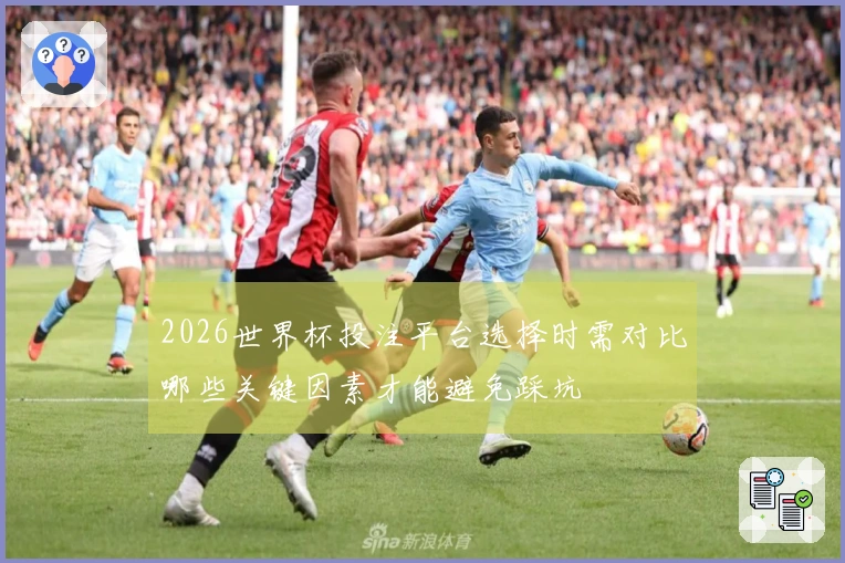 2026世界杯投注平台选择时需对比哪些关键因素才能避免踩坑