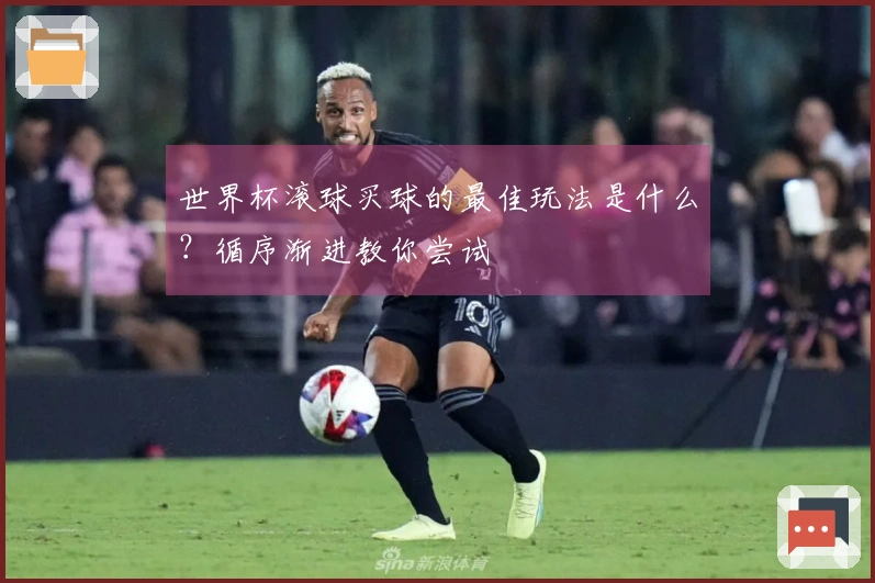 世界杯滚球买球的最佳玩法是什么？循序渐进教你尝试